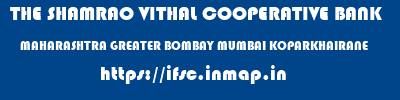 THE SHAMRAO VITHAL COOPERATIVE BANK  MAHARASHTRA GREATER BOMBAY MUMBAI KOPARKHAIRANE  ifsc code